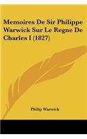 Memoires de Sir Philippe Warwick Sur Le Regne de Charles I (1827)