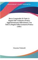 Breve Compendio Di Tutte Le Regole Dell' Aritmetica Pratica Aggiuntouinuoue Offeruationi, Con Tutte Le Regole Della Geometria Pratica (1681)