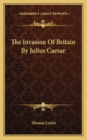 The Invasion Of Britain By Julius Caesar: (English)