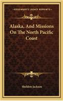 Alaska, and Missions on the North Pacific Coast