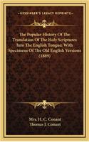 The Popular History Of The Translation Of The Holy Scriptures Into The English Tongue; With Specimens Of The Old English Versions (1889)