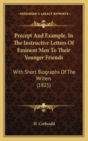 Precept and Example, in the Instructive Letters of Eminent Men to Their Younger Friends
