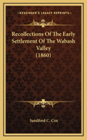 Recollections Of The Early Settlement Of The Wabash Valley (1860)