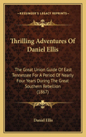 Thrilling Adventures Of Daniel Ellis: The Great Union Guide Of East Tennessee For A Period Of Nearly Four Years During The Great Southern Rebellion (1867)(English)