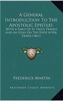 A General Introduction To The Apostolic Epistles: With A Table Of St. Paul's Travels And An Essay On The State After Death (1861)
