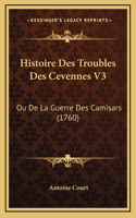 Histoire Des Troubles Des Cevennes V3: Ou De La Guerre Des Camisars (1760)