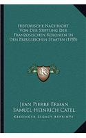 Historische Nachricht Von Der Stiftung Der Franzosischen Kolonien In Den Preussischen Staaten (1785)