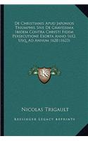 De Christianis Apud Japonios Triumphis Sive De Gravissima Ibidem Contra Christi Fidem Persecutione Exorta Anno 1612, Usq. Ad Annum 1620 (1623)