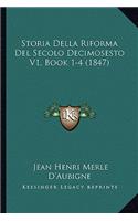 Storia Della Riforma Del Secolo Decimosesto V1, Book 1-4 (1847)