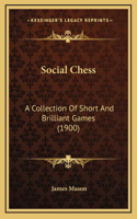 Social Chess: A Collection Of Short And Brilliant Games (1900)