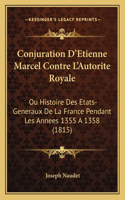 Conjuration D'Etienne Marcel Contre L'Autorite Royale: Ou Histoire Des Etats-Generaux De La France Pendant Les Annees 1355 A 1358 (1815)(French)