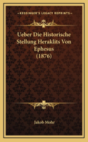 Ueber Die Historische Stellung Heraklits Von Ephesus (1876)