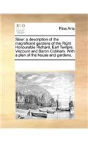 Stow: A Description of the Magnificent Gardens of the Right Honourable Richard, Earl Temple, Viscount and Baron Cobham. with a Plan of the House and Garde