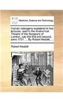 Human Osteogeny Explained in Two Lectures, Read in the Anatomical Theatre of the Surgeons of London, July the First and Second, Anno 1731. ... by Robert Nesbitt, ...