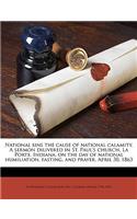 National Sins the Cause of National Calamity. a Sermon Dilivered in St. Paul's Church, La Porte, Indiana, on the Day of National Humiliation, Fasting, and Prayer, April 30, 1863 Volume 1