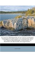 Le Calcul Differentiel Et Le Calcul Integral, Expliqués Et Appliqués A La Geometrie Avec Un Traité Preliminaire, Contenant La Maniere De Resoudre Les Equations ...