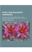 Steel Ship Builder's Handbook; An Encyclopedia of the Names of Parts, Tools, Operations Trades, Abbreviations, Etc., Used in the Building of Steel Shi