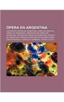 Opera En Argentina: Cantantes Liricos de Argentina, Compositores de Opera de Argentina, Libretistas de Opera de Argentina