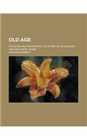 Old Age; Its Cause and Prevention. the Story of an Old Body and Face Made Young