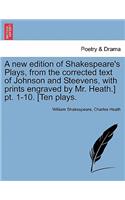 A new edition of Shakespeare's Plays, from the corrected text of Johnson and Steevens, with prints engraved by Mr. Heath.] pt. 1-10. [Ten plays.
