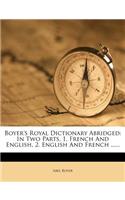 Boyer's Royal Dictionary Abridged: In Two Parts, 1. French and English, 2. English and French ......: In Two Parts, 1. French and English, 2. English and French ......