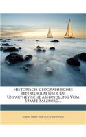 Historisch-Geographisches Repertorium Uber Die Unpartheyische Abhandlung Vom Staate Salzburg...