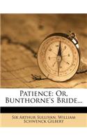 Patience: Or, Bunthorne's Bride...: Or, Bunthorne's Bride...