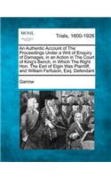 An Authentic Account of the Proceedings Under a Writ of Enquiry of Damages, in an Action in the Court of King's Bench, in Which the Right Hon. the Earl of Elgin Was Plaintiff, and William Ferfuson, Esq. Defendant: (English)