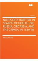 Notes of a Half-Pay in Search of Health: Or, Russia, Circassia, and the Crimea, in 1839-40 Volume 1