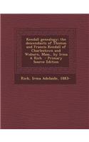 Kendall Genealogy; The Descendants of Thomas and Francis Kendall of Charlestown and Woburn, Mass., by Irma a Rich - Primary Source Edition