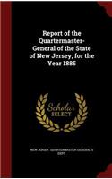 Report of the Quartermaster- General of the State of New Jersey, for the Year 1885
