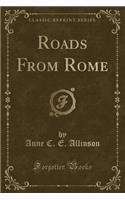 Roads from Rome (Classic Reprint)