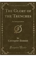 The Glory of the Trenches: An Interpretation (Classic Reprint): An Interpretation (Classic Reprint)