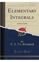 Elementary Integrals: A Short Table (Classic Reprint)