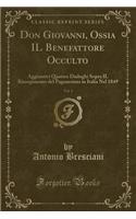 Don Giovanni, Ossia Il Benefattore Occulto, Vol. 1: Aggiuntivi Quattro Dialoghi Sopra Il Risorgimento del Paganesimo in Italia Nel 1849 (Classic Reprint)
