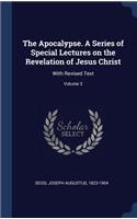 The Apocalypse. A Series of Special Lectures on the Revelation of Jesus Christ: With Revised Text; Volume 3