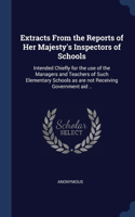 Extracts From the Reports of Her Majesty's Inspectors of Schools: Intended Chiefly for the use of the Managers and Teachers of Such Elementary Schools as are not Receiving Government aid ..