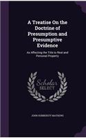 Treatise On the Doctrine of Presumption and Presumptive Evidence: As Affecting the Title to Real and Personal Property