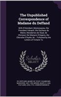 The Unpublished Correspondence of Madame du Deffand: With D'Alembert, Montesquieu, the President Hénault, the Duchess du Maine, Mesdames de Staal, de Choiseul, the Marquis D'Argens, the Chevalier D'Ayd