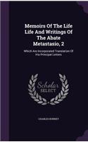 Memoirs Of The Life Life And Writings Of The Abate Metastasio, 2: Which Are Incorporated Translation Of His Principal Letters(English)