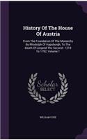 History of the House of Austria: From the Foundation of the Monarchy by Rhodolph of Hapsburgh, to the Death of Leopold the Second: 1218 to 1792, Volume 1