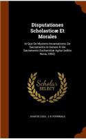 Disputationes Scholasticæ Et Morales: In Quo De Mysterio Incarnationis, De Sacramentis In Genere Et De Sacramento Eucharistiæ Agitur (editio Nova, 1892)