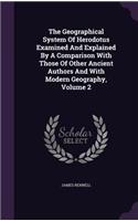The Geographical System Of Herodotus Examined And Explained By A Comparison With Those Of Other Ancient Authors And With Modern Geography, Volume 2: (English)