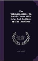 Ophthalmoscope, Tr. By R.b. Carter. With Notes And Additions By The Translator