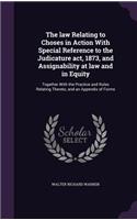 The law Relating to Choses in Action With Special Reference to the Judicature act, 1873, and Assignability at law and in Equity