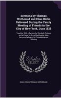 Sermons by Thomas Wetherald and Elias Hicks Delivered During the Yearly Meeting of Friends in the City of New York, June 1826