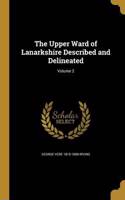 The Upper Ward of Lanarkshire Described and Delineated; Volume 2