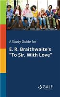 Study Guide for E. R. Braithwaite's "To Sir, With Love"