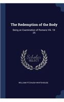 Redemption of the Body: Being an Examination of Romans Viii. 18-25