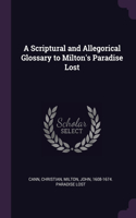 A Scriptural and Allegorical Glossary to Milton's Paradise Lost